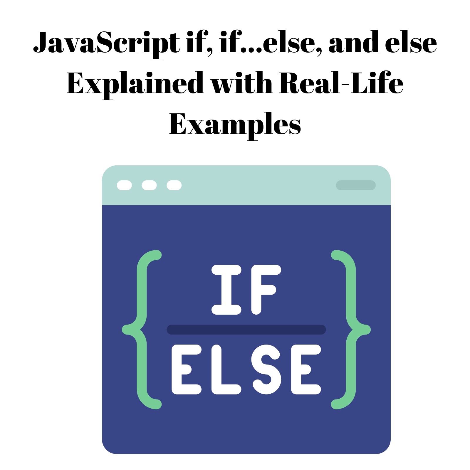 JavaScript if, if...else, and else Explained with Real-Life Examples