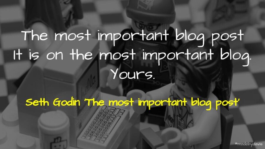 The most important blog post It is on the most important blog. Yours. Seth Godin ‘The most important blog post’