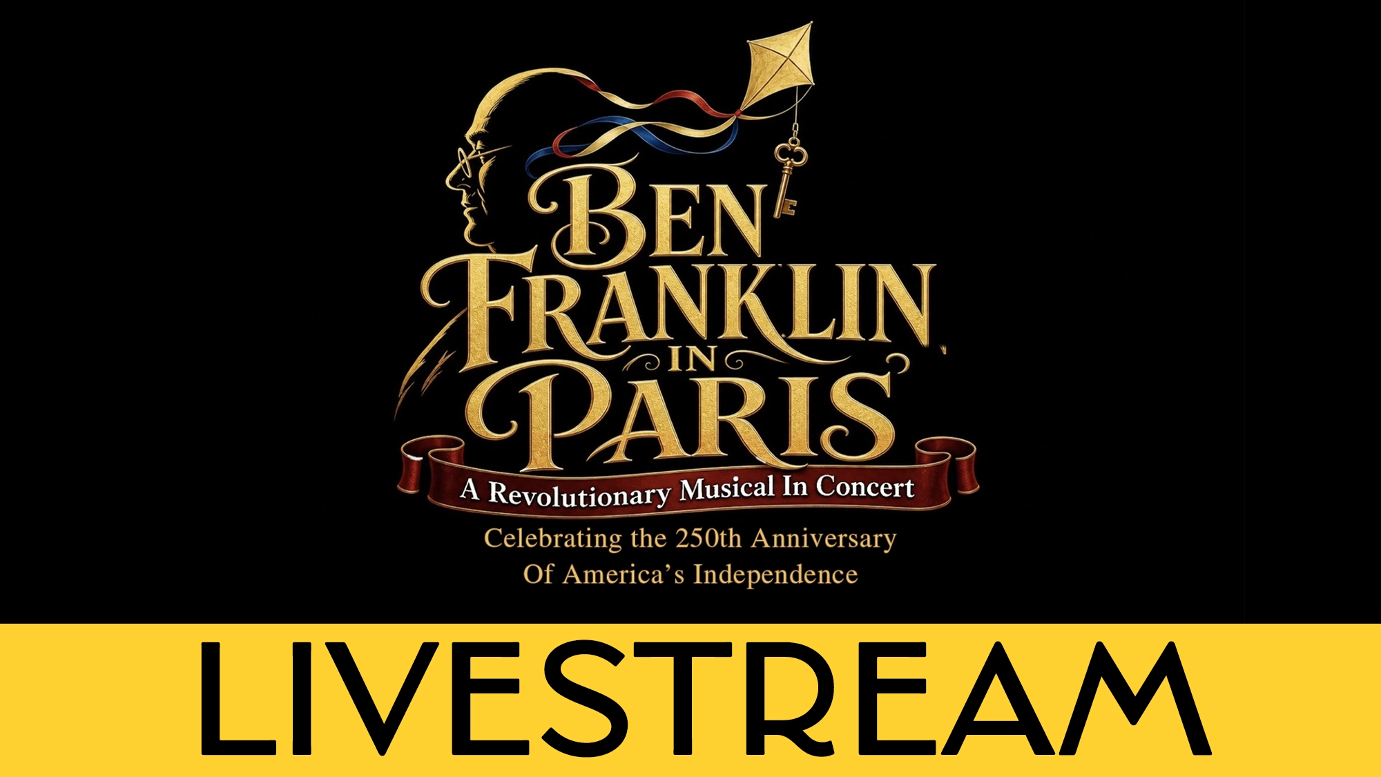 LIVE Ben Franklin in Paris Calendar Logo for “Ben Franklin in Paris: A Revolutionary Musical In Concert,” celebrating the 250th anniversary of America’s Independence, featuring Ben Franklin’s profile and a kite set against a subtle Paris skyline, with the word “LIVESTREAM” in bold yellow text below.