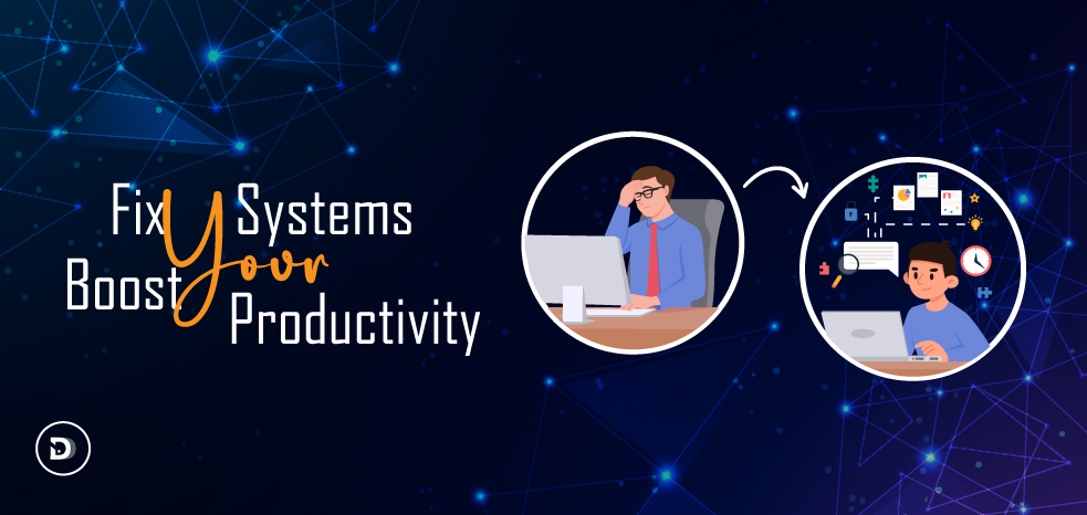 Fix Your Systems, Boost Your Productivity