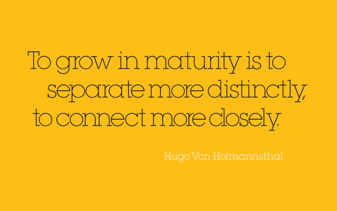 To grow in maturity is to separate more distinctly, to connect more closely
