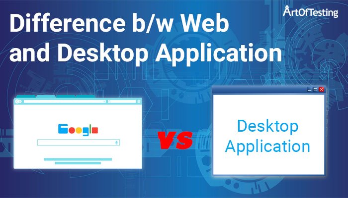 Difference between Web Application and Desktop Application