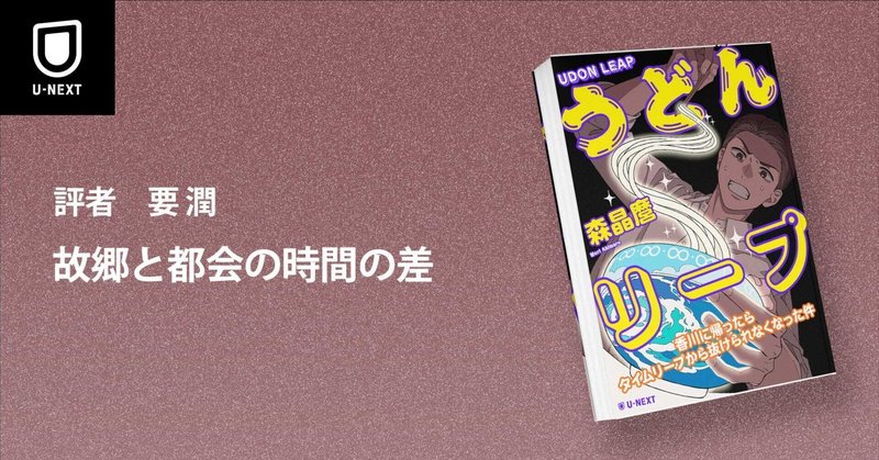 『うどんリープ―香川に帰ったらタイムリープから抜けられなくなった件―』書評|故郷と都会の時間の差(評者:要潤)