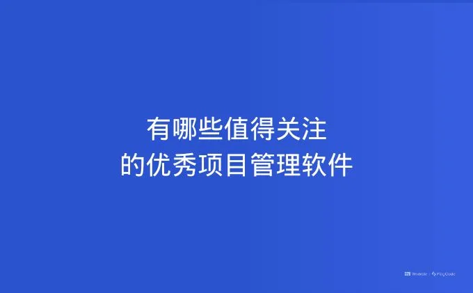 有哪些值得关注的优异项目管理软件