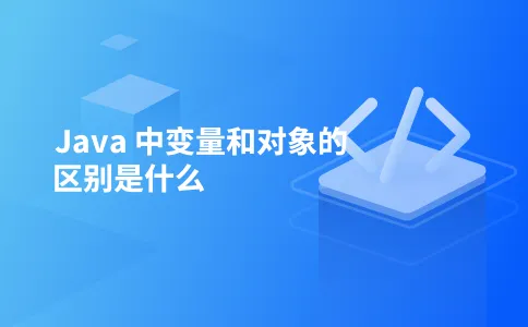 Java 中变量和对象的区别是什么