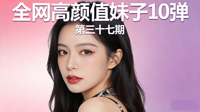 全网高颜值妹子10弹【第三十七期】