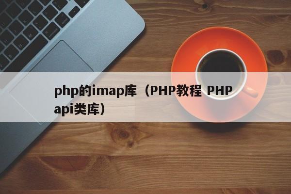 php的imap库(PHP教程 PHP api类库)