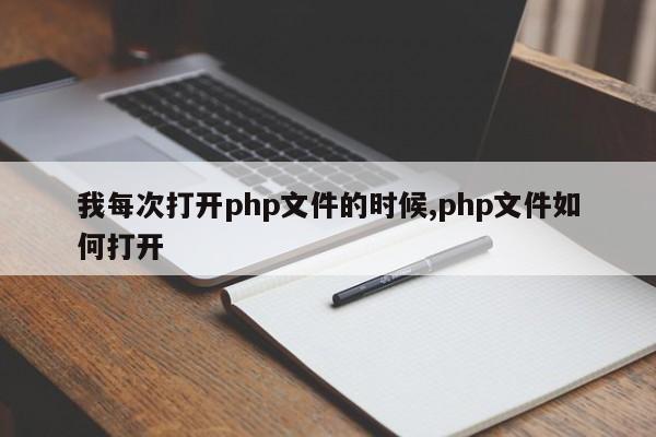 我每次打开php文件的时候,php文件如何打开