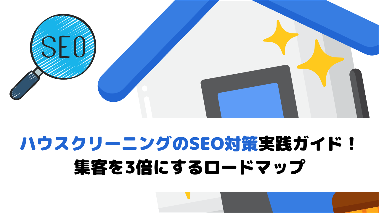 【2026年完全版】ハウスクリーニングのSEO対策実践ガイド!集客を3倍にするロードマップ