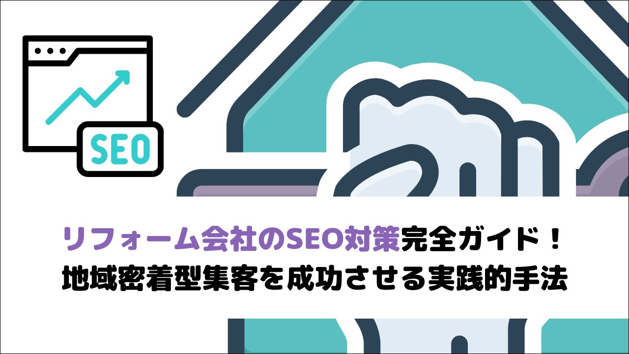 【2026年最新版】リフォーム会社のSEO対策完全ガイド!地域密着型集客を成功させる実践的手法
