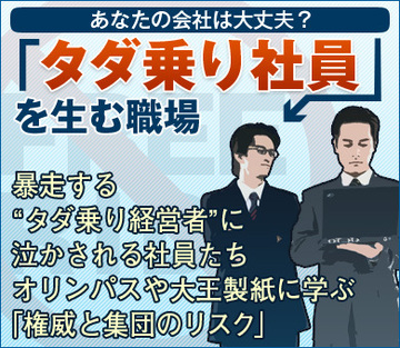 暴走する“タダ乗り経営者”に泣かされる社員たちオリンパスや大王製紙に学ぶ「権威と集団のリスク」