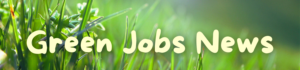 Green Jobs News - EcoJobs.com - EcoJobs.com - Environmental Jobs & Conservation Jobs Green Jobs News - EcoJobs.com