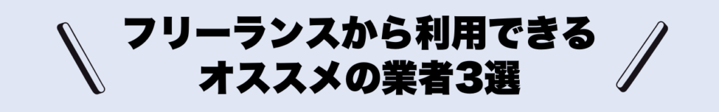 フリーランスから利用できるオススメの業者3選