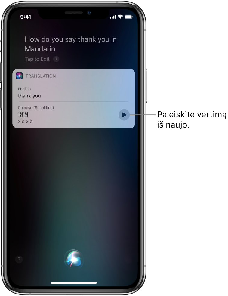 Atsakydama į klausimą „How do you say Thank You in Mandarin?“ (kaip pasakyti „ačiū“ mandarinų kalba) „Siri“ parodo frazės „ačiū“ vertimą į mandarinų kalbą. Į dešinę nuo vertimo esantis mygtukas pakartoja garsinį vertimą.