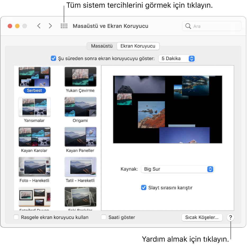 Tüm tercih simgelerini görmek için Sistem Tercihleri penceresinin araç çubuğunda Tümünü Göster düğmesini tıklayın. Tercih bölümü hakkında daha fazla bilgi edinmek için bölümün sağ alt tarafındaki Yardım düğmesini tıklayın.