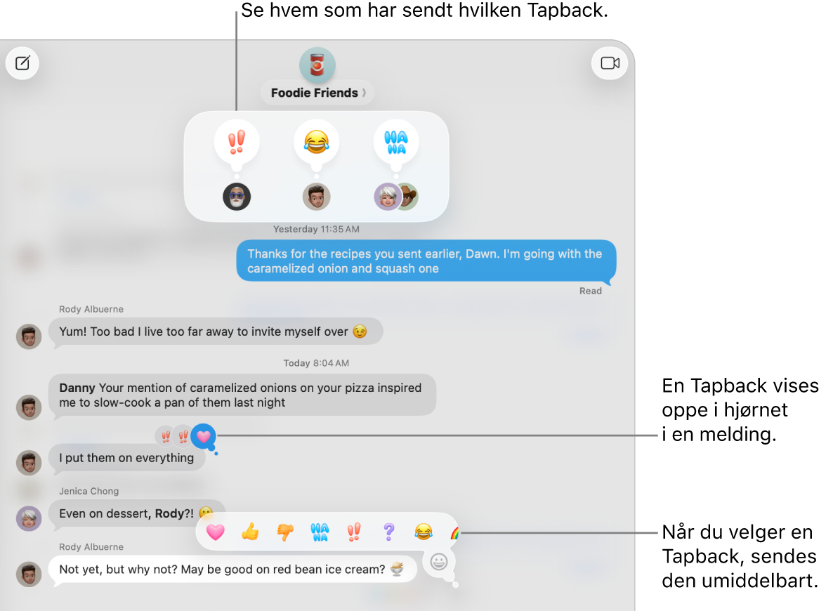 En Tapback-emoji vises øverst i hjørnet av en melding,og indikerer svaret ditt på en melding. Et sett med Tapback-alternativer vises i en meny. Valgene inkluderer klassiske Tapbacks (et hjerte, tommel opp, tommel ned, Ha Ha, utropstegn og et spørsmålstegn) og andre Tapback-emojier.
