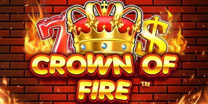 Tips Rahasia Agar Menang Besar Di Slot Crown Of Fire
