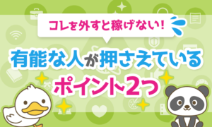 【コレを外すと稼げない】有能な人が押さえているポイント2つを紹介!