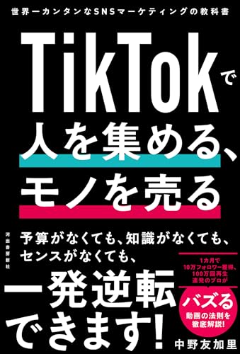 TikTokで人を集める、モノを売る ; 世界一カンタンなSNSマーケティングの教科書 TikTokで人を集める、モノを売る ; 世界一カンタンなSNSマーケティングの教科書