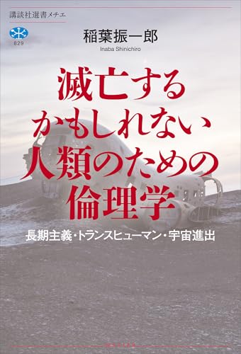 滅亡するかもしれない人類のための倫理学 長期主義・トランスヒューマン・宇宙進出 (講談社選書メチエ) 滅亡するかもしれない人類のための倫理学 長期主義・トランスヒューマン・宇宙進出 (講談社選書メチエ)
