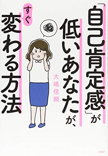 「自己肯定感」が低いあなたが、すぐ変わる方法 「自己肯定感」が低いあなたが、すぐ変わる方法
