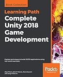 Complete Unity 2018 Game Development: Explore techniques to build 2D/3D applications using...