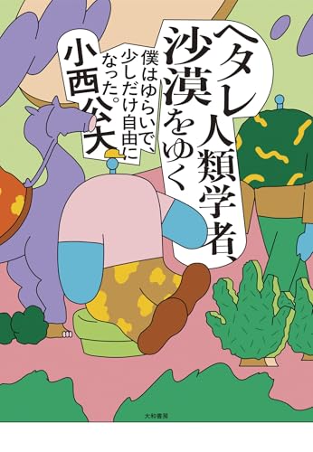 ヘタレ人類学者、沙漠をゆく~僕はゆらいで、少しだけ自由になった ヘタレ人類学者、沙漠をゆく~僕はゆらいで、少しだけ自由になった