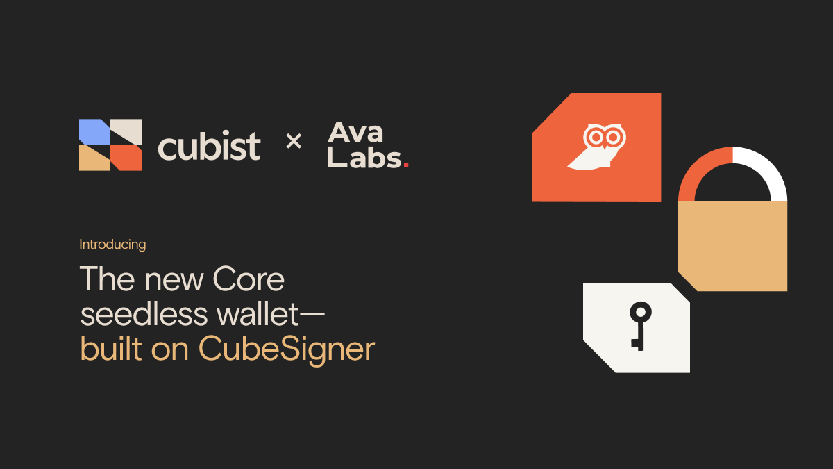 Cubist x Ava Labs: Introducing the new Core seedless wallet, built on CubeSigner
