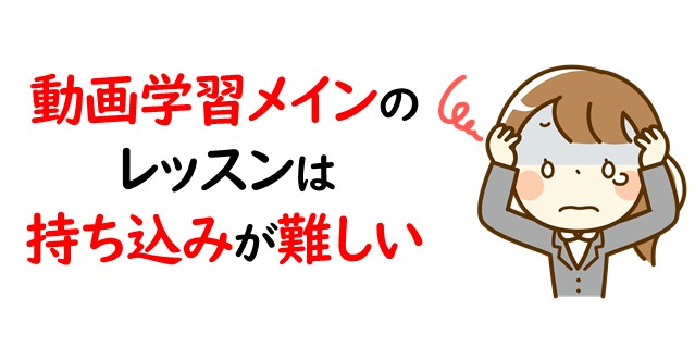 動画学習メインのレッスンは持ち込みが難しい