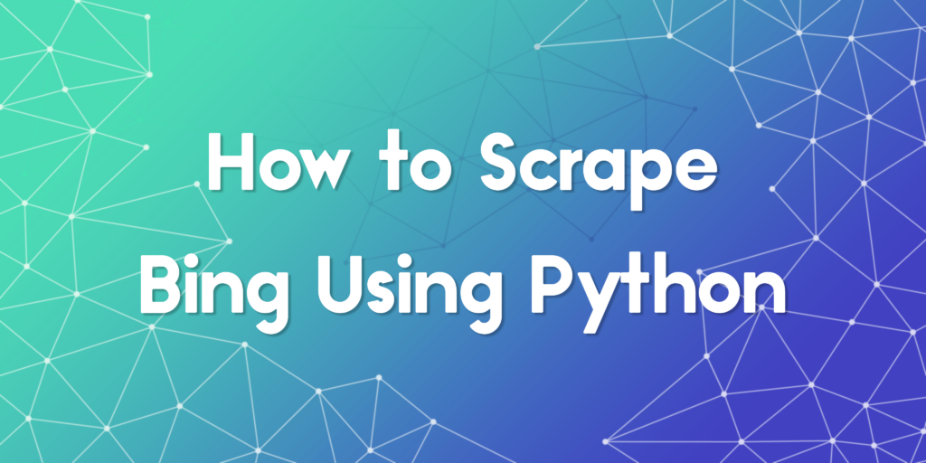 How to Scrape Bing Search Results Using Python 2025