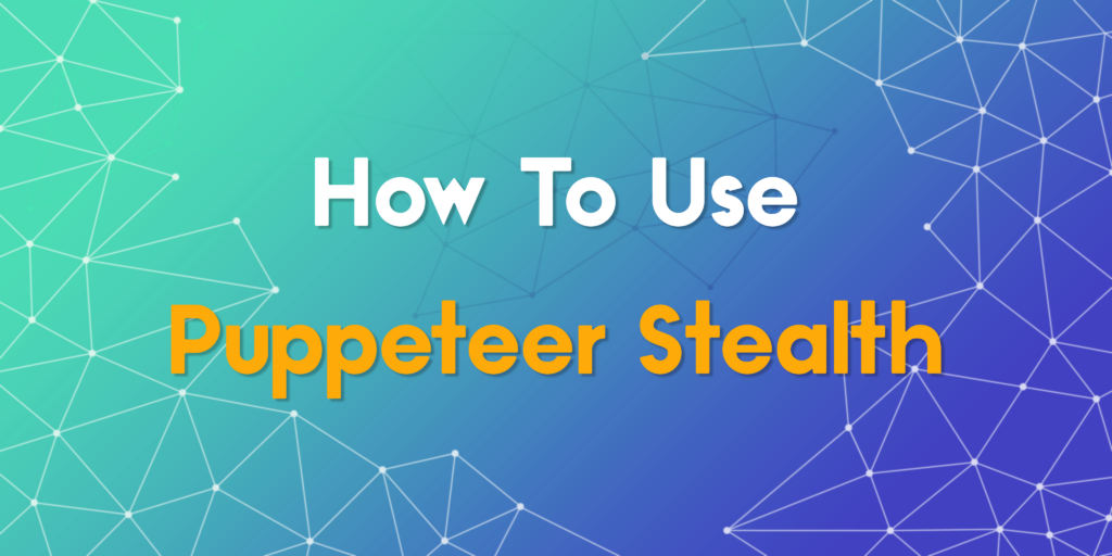 How to Use Puppeteer Stealth to Avoid Detection