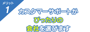 カスタマーサポートが<br><span>ぴったりの会社を選びます