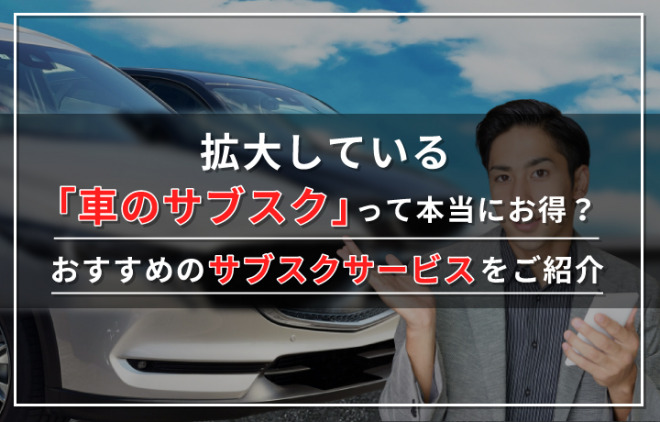 【2024年最新】車のサブスクおすすめ14社を徹底比較!自動車のサブスクとは何かも解説