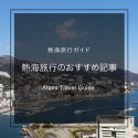 【行ってよかった】熱海のおすすめ観光スポット・グルメ情報まとめ