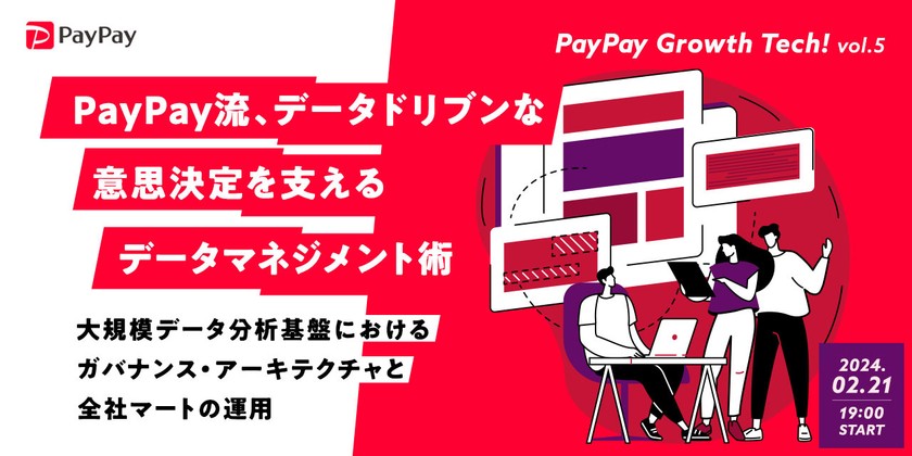 PayPay流、データドリブンな意思決定を支えるデータマネジメント術 ~大規模データ分析基盤におけるガバナンス・アーキテクチャと全社マートの運用~【PayPay Growth Tech vol.5】