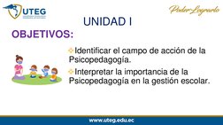 OBJETIVOS:
❖Identificar el campo de acción de la
Psicopedagogía.
❖Interpretar la importancia de la
Psicopedagogía en la ge