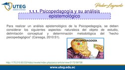 1.1.1. Psicopedagogía y su análisis
epistemológico
Para realizar un análisis epistemológico de la Psicopedagogía, se deben
c