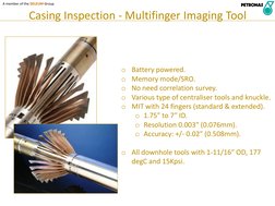 Casing Inspection - Multifinger Imaging Tool
o Battery powered.
o Memory mode/SRO.
o No need correlation survey.
o Various ty