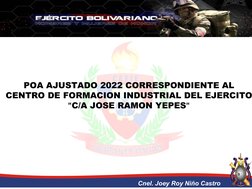 Cnel. Joey Roy Niño Castro
POA AJUSTADO 2022 CORRESPONDIENTE AL
CENTRO DE FORMACION INDUSTRIAL DEL EJERCITO
"C/A JOSE RAMON