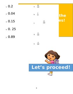 8
Congratulati
ons!
You’ve completed the
first set of exercises!
Let’s proceed!
1. 0.2
2. 0.04
3. 0.15
4. 0. 25
5. 0.89
a