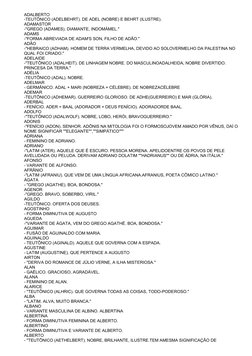 ADALBERTO
-TEUTÔNICO (ADELBEHRT). DE ADEL (NOBRE) E BEHRT (ILUSTRE).
ADAMASTOR
-"GREGO (ADAMES). DIAMANTE, INDOMÁMEL."
ADAMS