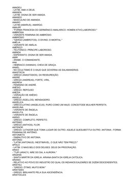 AMADEU
- LATIM. AMA A DEUS.
AMANDA
- LATIM. DIGNA DE SER AMADA.
AMANDO
- MASCULINO DE AMANDA.
AMARO
- LATIM (AMARUS). AMARGO.