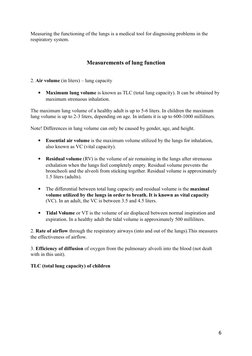 Measuring the functioning of the lungs is a medical tool for diagnosing problems in the
respiratory system.
Measurements of