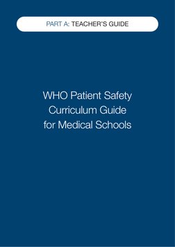 WHO Patient Safety
Curriculum Guide
for Medical Schools
PART A: TEACHER’S GUIDE