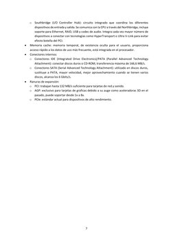 7
o Southbridge (I/O Controller Hub): circuito integrado que coordina los diferentes
dispositivos de entrada y salida.