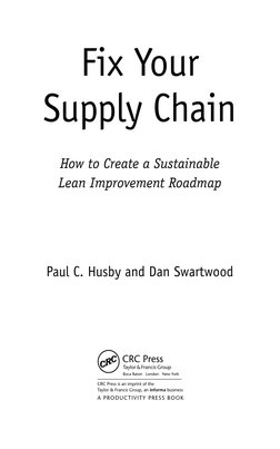 Fix Your
Supply Chain
How to Create a Sustainable
Lean Improvement Roadmap
Paul C. Husby and Dan Swartwood
