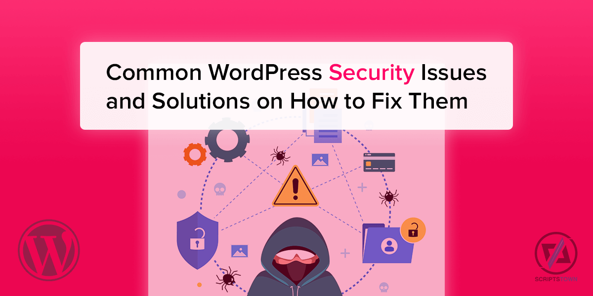 Common WordPress Security Issues and Solutions on How to Fix Them