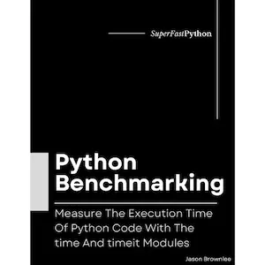 Python Benchmarking: Measure The Execution Time Of Python Code With The time And timeit Modules