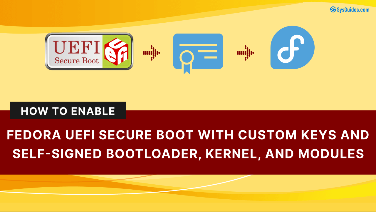 Enable Fedora UEFI Secure Boot with Custom Keys and Self-Signed Bootloader, Kernel, and Modules