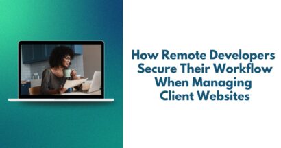 How Remote Developers Secure Their Workflow When Managing Client Websites 13 How Remote Developers Secure Their Workflow When Managing Client Websites